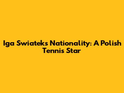 Iga Swiatek's Nationality: A Polish Tennis Star