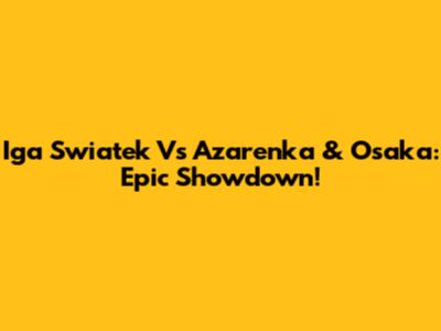 Iga Swiatek Vs Azarenka & Osaka: Epic Showdown!