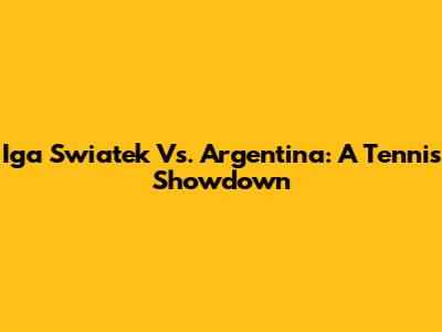Iga Swiatek Vs. Argentina: A Tennis Showdown
