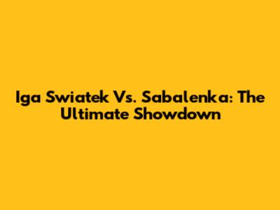 Iga Swiatek Vs. Sabalenka: The Ultimate Showdown