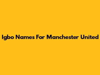 Igbo Names For Manchester United