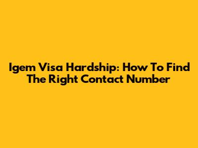 Igem Visa Hardship: How To Find The Right Contact Number