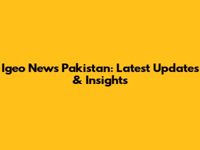 Igeo News Pakistan: Latest Updates & Insights