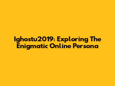 Ighostu2019: Exploring The Enigmatic Online Persona