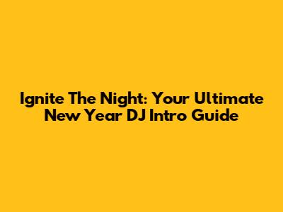 Ignite The Night: Your Ultimate New Year DJ Intro Guide