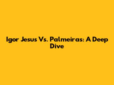 Igor Jesus Vs. Palmeiras: A Deep Dive