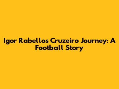 Igor Rabello's Cruzeiro Journey: A Football Story