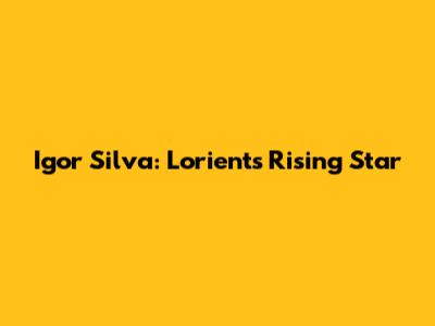Igor Silva: Lorient's Rising Star