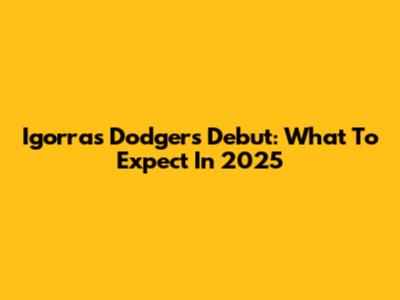 Igorra's Dodgers Debut: What To Expect In 2025