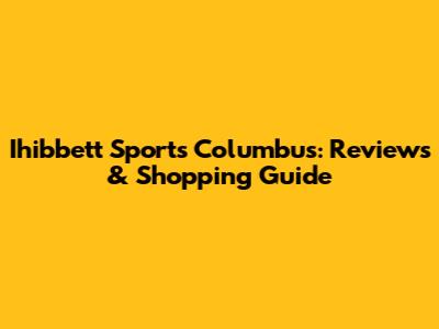Ihibbett Sports Columbus: Reviews & Shopping Guide