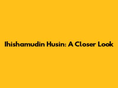 Ihishamudin Husin: A Closer Look
