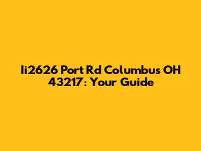 Ii2626 Port Rd Columbus OH 43217: Your Guide