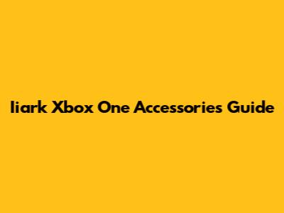 Iiark Xbox One Accessories Guide