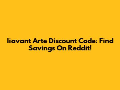 Iiavant Arte Discount Code: Find Savings On Reddit!
