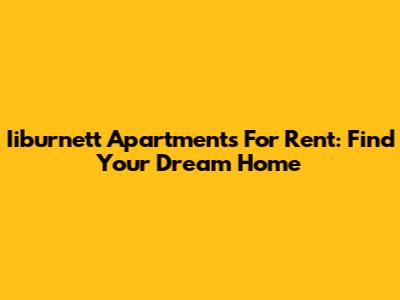 Iiburnett Apartments For Rent: Find Your Dream Home