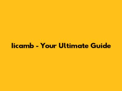Iicamb - Your Ultimate Guide