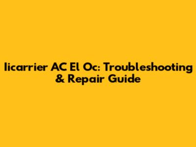 Iicarrier AC El Oc: Troubleshooting & Repair Guide