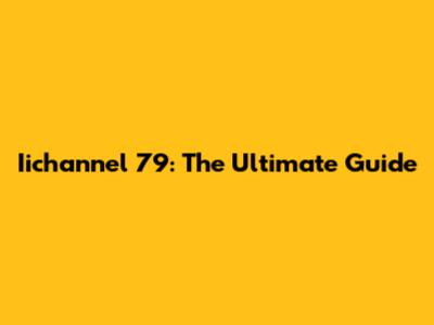 Iichannel 79: The Ultimate Guide