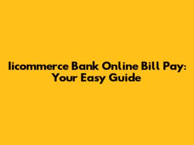 Iicommerce Bank Online Bill Pay: Your Easy Guide