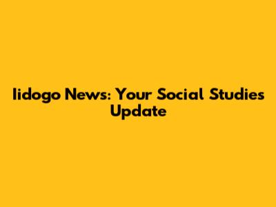 Iidogo News: Your Social Studies Update