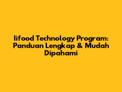 Iifood Technology Program: Panduan Lengkap & Mudah Dipahami