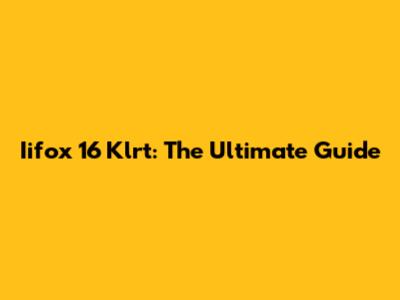 Iifox 16 Klrt: The Ultimate Guide