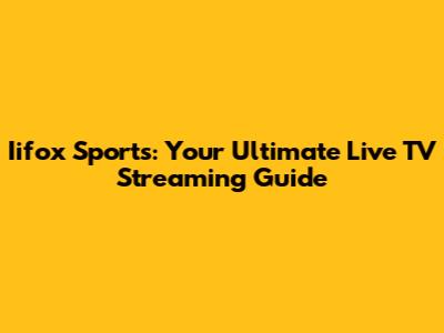 Iifox Sports: Your Ultimate Live TV Streaming Guide