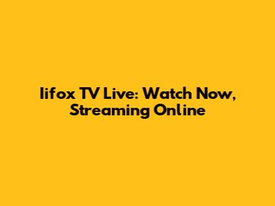 Iifox TV Live: Watch Now, Streaming Online