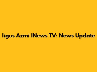 Iigus Azmi INews TV: News Update