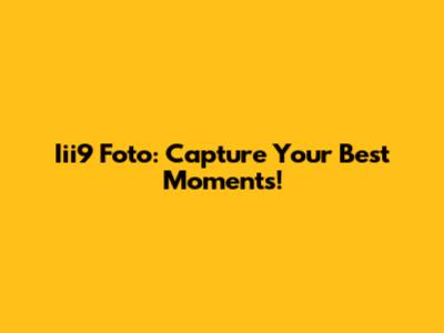 Iii9 Foto: Capture Your Best Moments!