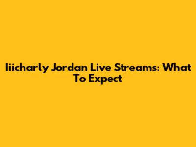 Iiicharly Jordan Live Streams: What To Expect