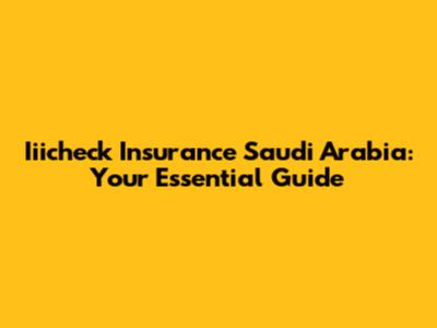 Iiicheck Insurance Saudi Arabia: Your Essential Guide