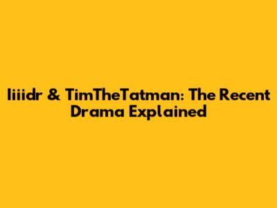 Iiiidr & TimTheTatman: The Recent Drama Explained