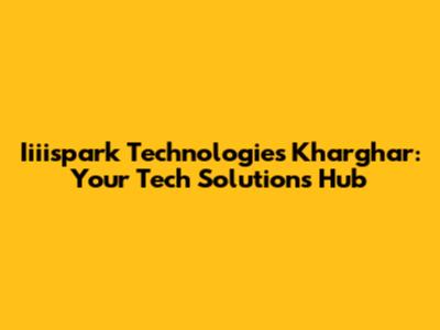 Iiiispark Technologies Kharghar: Your Tech Solutions Hub
