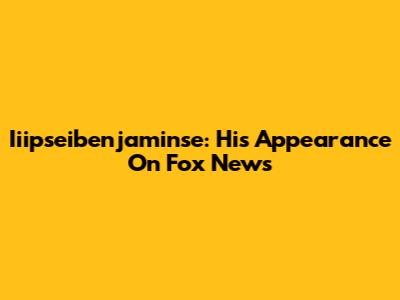 Iiipseibenjaminse: His Appearance On Fox News