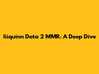 Iiiquinn Dota 2 MMR: A Deep Dive