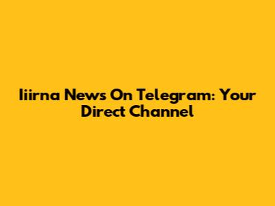 Iiirna News On Telegram: Your Direct Channel