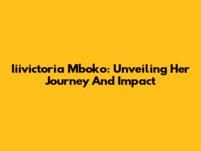 Iiivictoria Mboko: Unveiling Her Journey And Impact