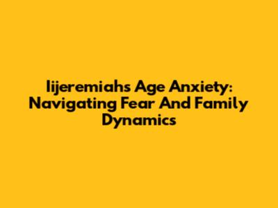 Iijeremiah's Age Anxiety: Navigating Fear And Family Dynamics