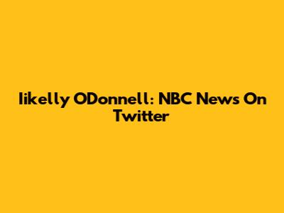 Iikelly O'Donnell: NBC News On Twitter