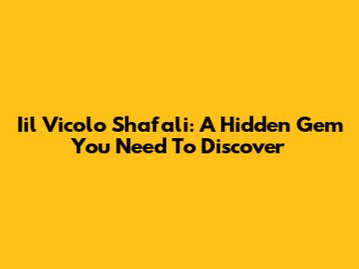 Iil Vicolo Shafali: A Hidden Gem You Need To Discover