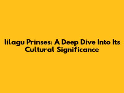 Iilagu Prinses: A Deep Dive Into Its Cultural Significance
