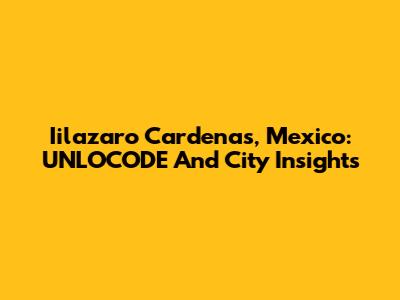 Iilazaro Cardenas, Mexico: UNLOCODE And City Insights