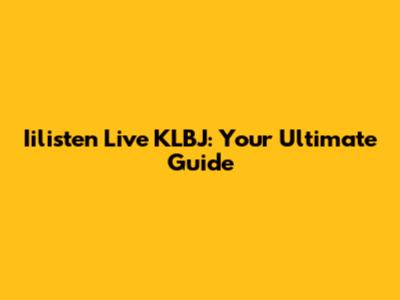 Iilisten Live KLBJ: Your Ultimate Guide