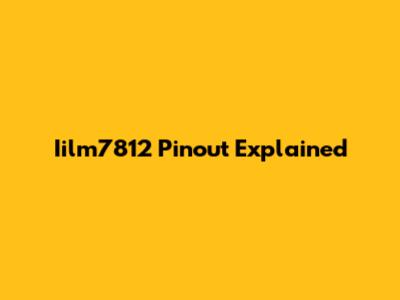 Iilm7812 Pinout Explained