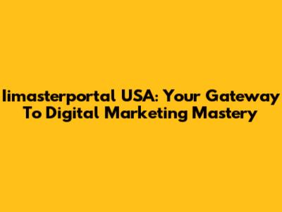 Iimasterportal USA: Your Gateway To Digital Marketing Mastery