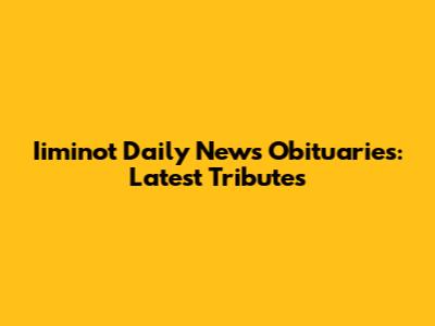 Iiminot Daily News Obituaries: Latest Tributes