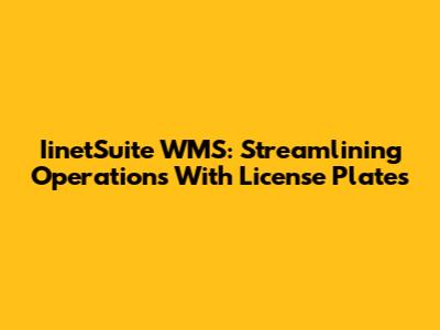 IinetSuite WMS: Streamlining Operations With License Plates