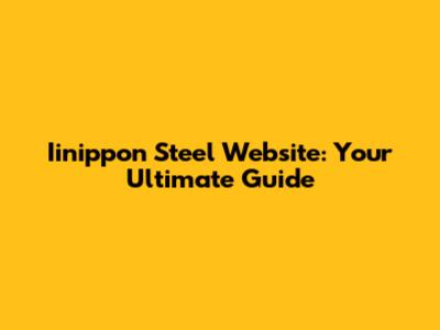 Iinippon Steel Website: Your Ultimate Guide