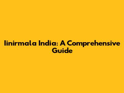 Iinirmala India: A Comprehensive Guide